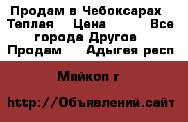 Продам в Чебоксарах!!!Теплая! › Цена ­ 250 - Все города Другое » Продам   . Адыгея респ.,Майкоп г.